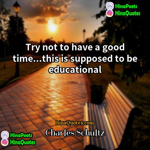 Charles Schultz Quotes | Try not to have a good time...this